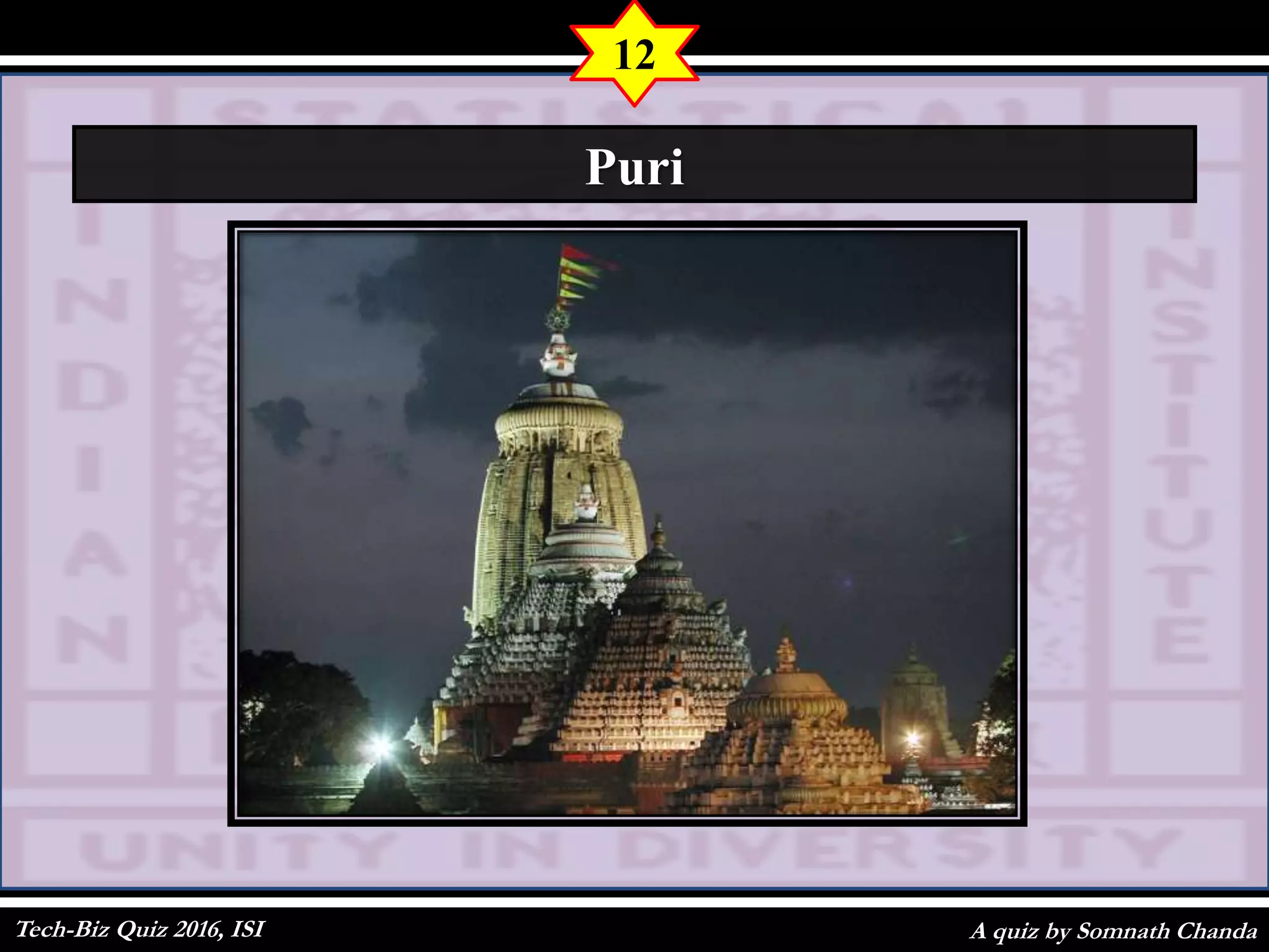 A quiz by Somnath Chanda
12
Puri
Tech-Biz Quiz 2016, ISI
 