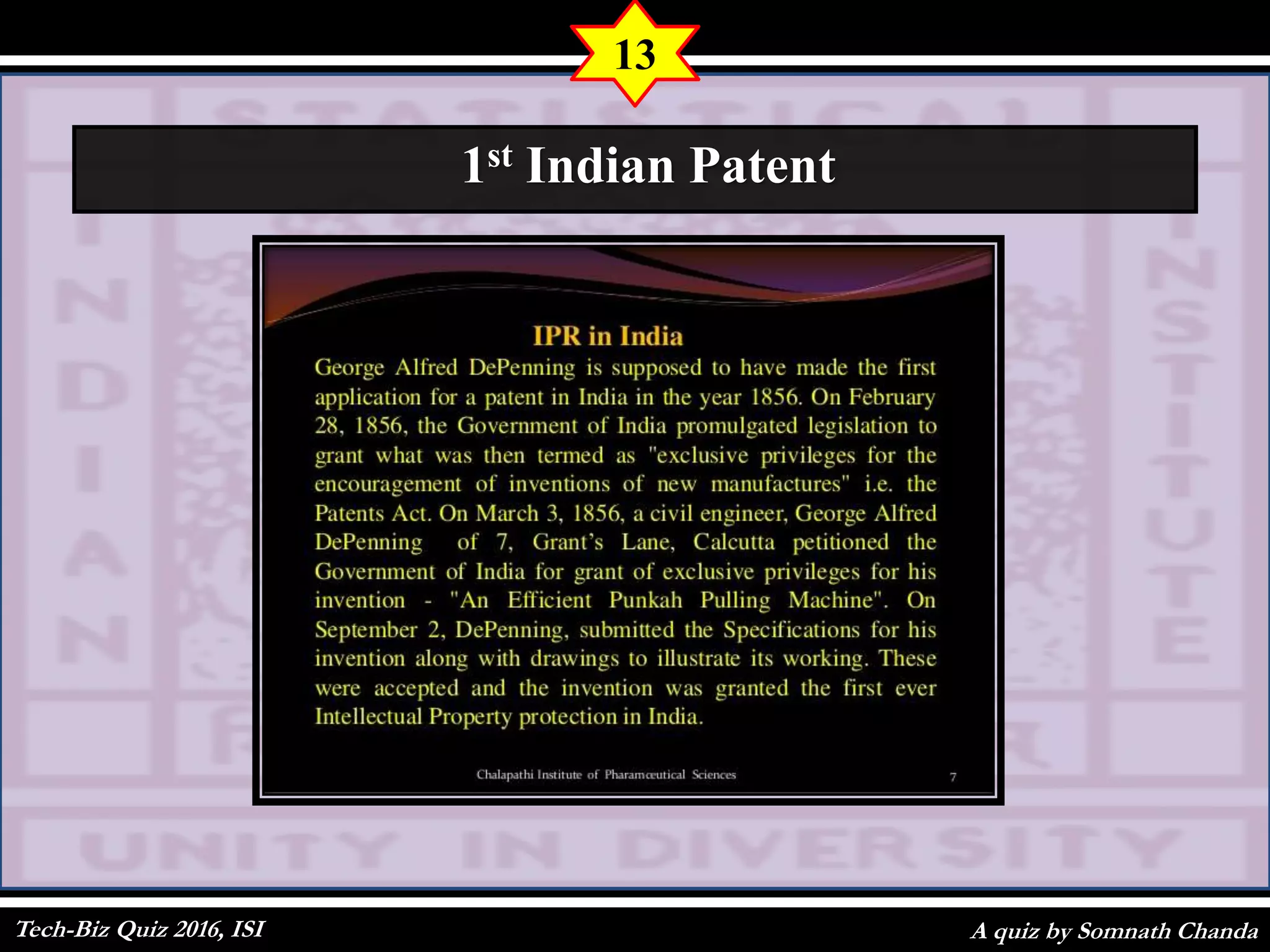A quiz by Somnath Chanda
13
1st Indian Patent
Tech-Biz Quiz 2016, ISI
 