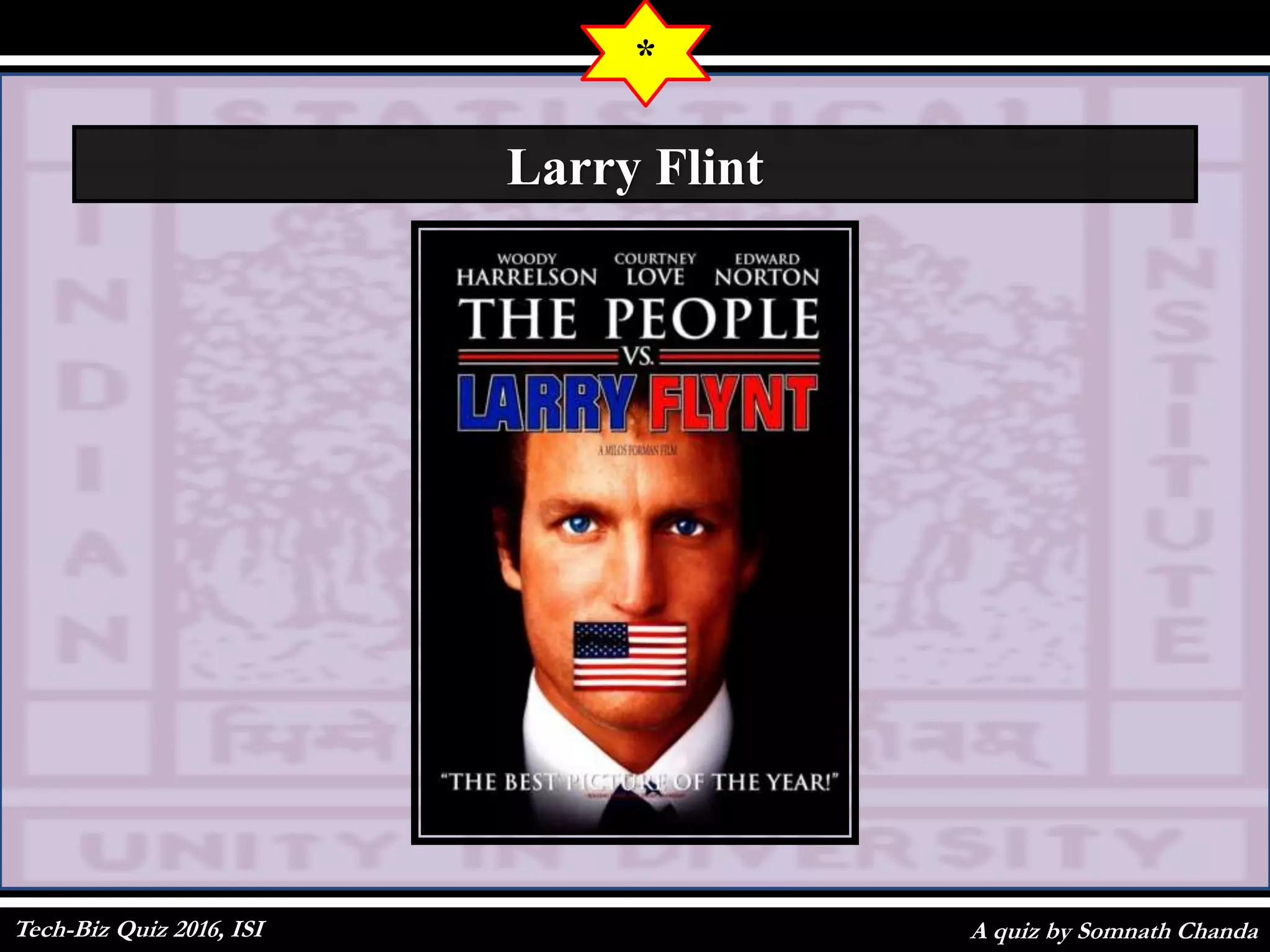 A quiz by Somnath Chanda
*
Larry Flint
Tech-Biz Quiz 2016, ISI
 