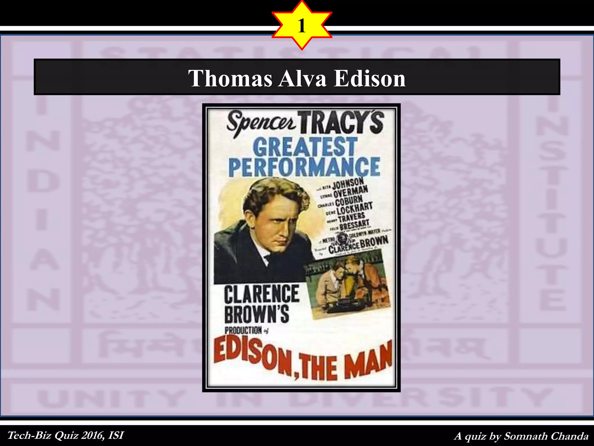 A quiz by Somnath Chanda
1
Thomas Alva Edison
Tech-Biz Quiz 2016, ISI
 