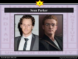 A quiz by Somnath Chanda
4
Sean Parker
Tech-Biz Quiz 2016, ISI
 