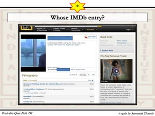 Whose IMDb entry?
A quiz by Somnath Chanda
*
Tech-Biz Quiz 2016, ISI
 