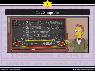 A quiz by Somnath Chanda
4
The Simpsons
Tech-Biz Quiz 2016, ISI
 