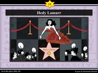 A quiz by Somnath Chanda
11
Hedy Lamarr
Tech-Biz Quiz 2016, ISI
 