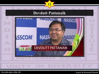A quiz by Somnath Chanda
12
Devdutt Pattanaik
Tech-Biz Quiz 2016, ISI
 