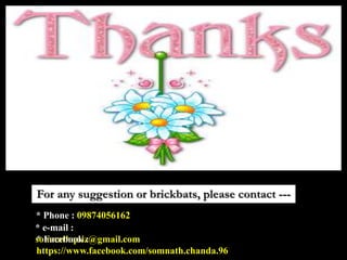 * Phone : 09874056162
* e-mail :
somnathquiz@gmail.com* Facebook :
https://www.facebook.com/somnath.chanda.96
 