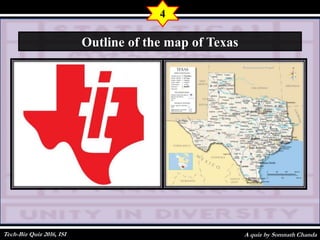 A quiz by Somnath Chanda
4
Outline of the map of Texas
Tech-Biz Quiz 2016, ISI
 