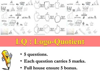 • 5 questions.
• Each question carries 5 marks.
• Full house ensure 5 bonus.
 