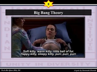A quiz by Somnath Chanda
8
Big Bang Theory
Tech-Biz Quiz 2016, ISI
 