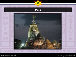 A quiz by Somnath Chanda
12
Puri
Tech-Biz Quiz 2016, ISI
 