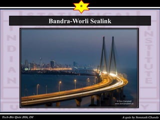 A quiz by Somnath Chanda
*
Bandra-Worli Sealink
Tech-Biz Quiz 2016, ISI
 