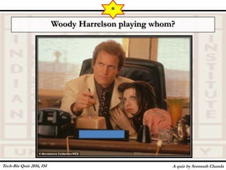 Woody Harrelson playing whom?
A quiz by Somnath Chanda
*
Tech-Biz Quiz 2016, ISI
 