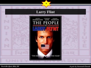 A quiz by Somnath Chanda
*
Larry Flint
Tech-Biz Quiz 2016, ISI
 