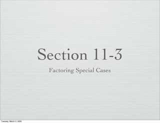 Section 11-3
                          Factoring Special Cases




Tuesday, March 3, 2009
 