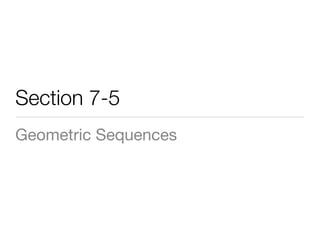 Section 7-5
Geometric Sequences
 