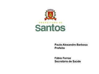 Paulo Alexandre Barbosa
Prefeito
Fábio Ferraz
Secretário de Saúde
 
