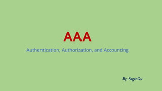 AAA
Authentication, Authorization, and Accounting
-By, Sagar Gor
 