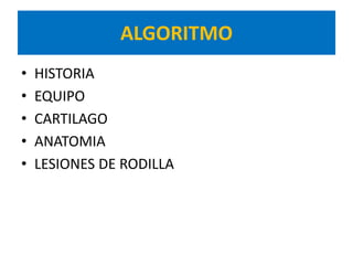 ALGORITMO
•   HISTORIA
•   EQUIPO
•   CARTILAGO
•   ANATOMIA
•   LESIONES DE RODILLA
 