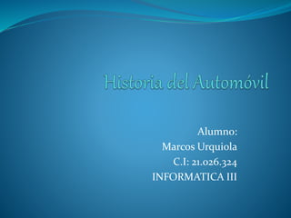 Alumno:
Marcos Urquiola
C.I: 21.026.324
INFORMATICA III
 