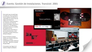 Este evento que encuadré bajo
el nombre de ”futuro perfecto”,
tenía el objetivo de difundir las
capacidades de nuestra línea de
negocio de Gestión de
Instalaciones, proporcionando a
los asistentes una visión de
nuevas tecnologías, soluciones y
experiencias, con diferentes y
novedosos actores en el ámbito
de la gestión de las
infraestructuras informáticas y
de las comunicaciones, como
Tarantella, Compaq, Enterasys y
Altitude Software.
Para la invitación al evento,
diseñé una invitación diferente,
plegada en si misma,
acompañada de papel cebolla de
color rojo… algo que no pasaba
desapercibido.
El encuentro tuvo lugar en el
Auditorio Mapfre de Madrid.
Evento. Gestión de Instalaciones. Transiciel. 2001
 