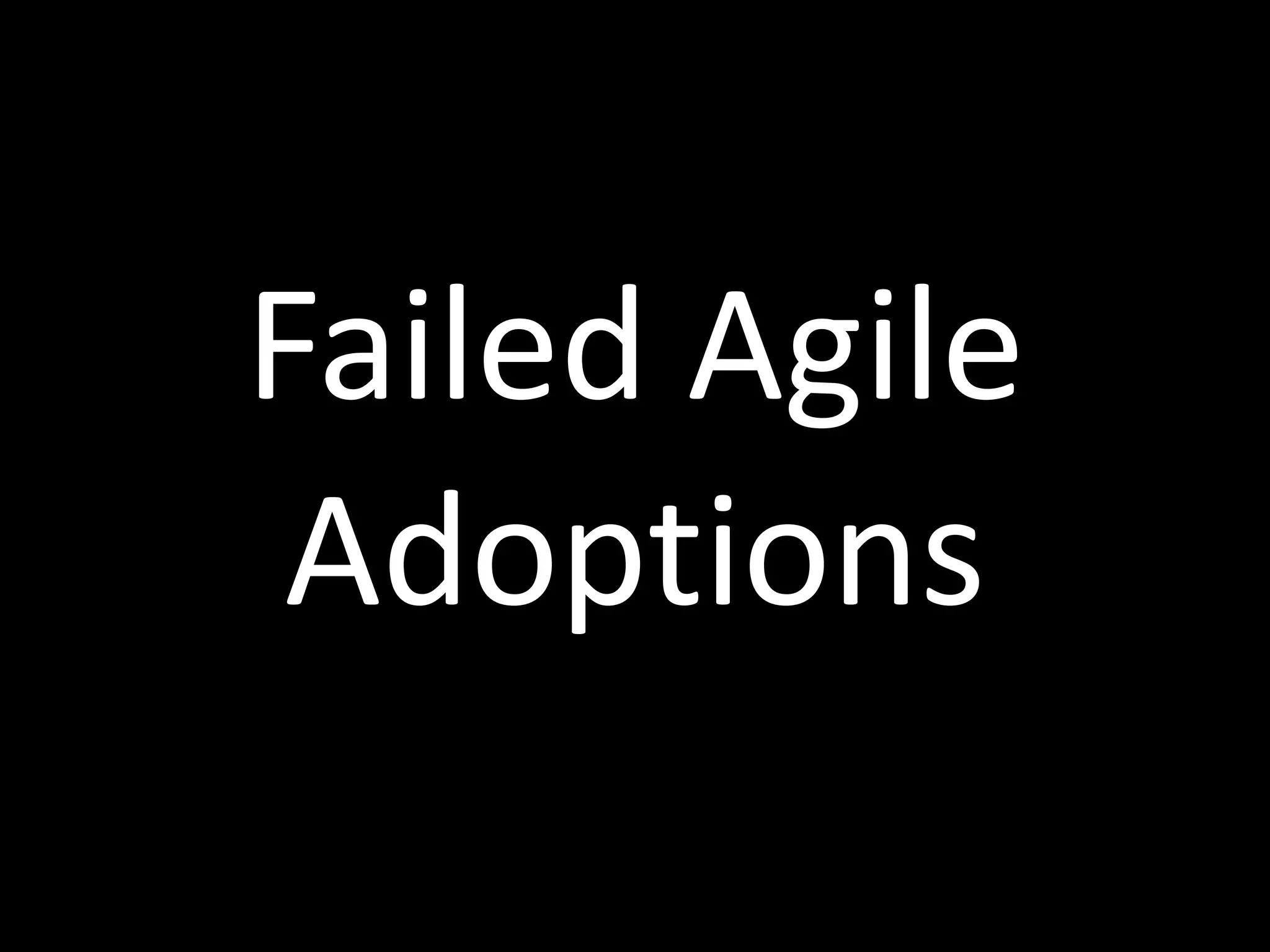 Failed	
  Agile	
  
Adoptions
 