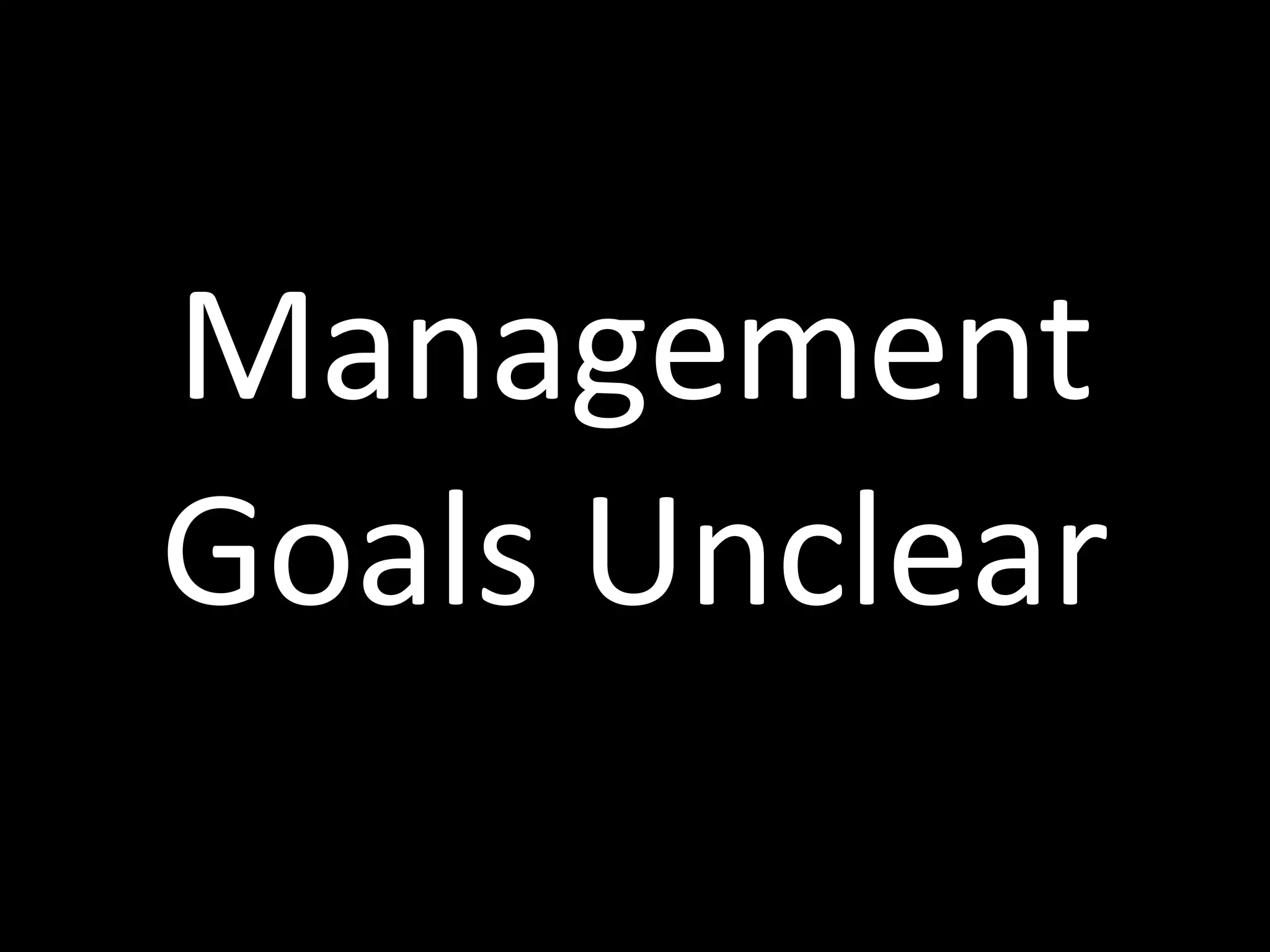 Management	
  
Goals	
  Unclear
 
