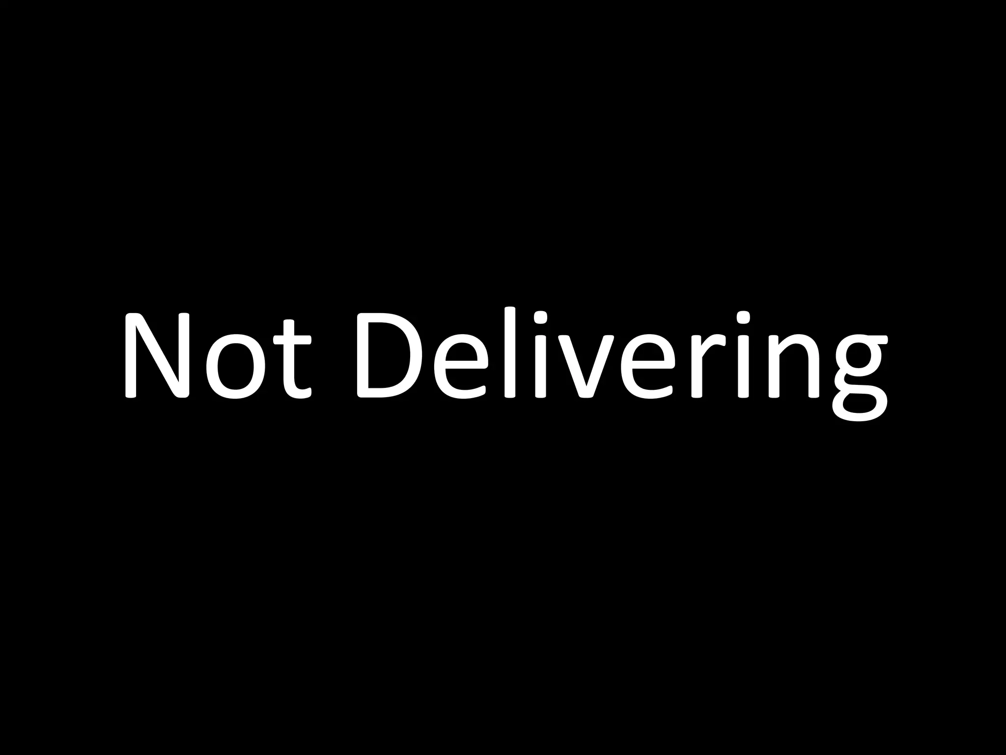 Not	
  Delivering
 
