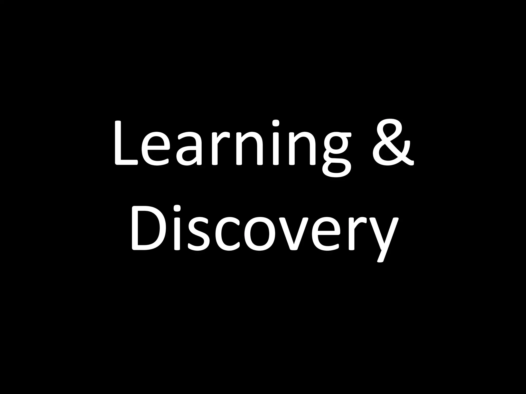 Learning	
  &	
  
Discovery
 