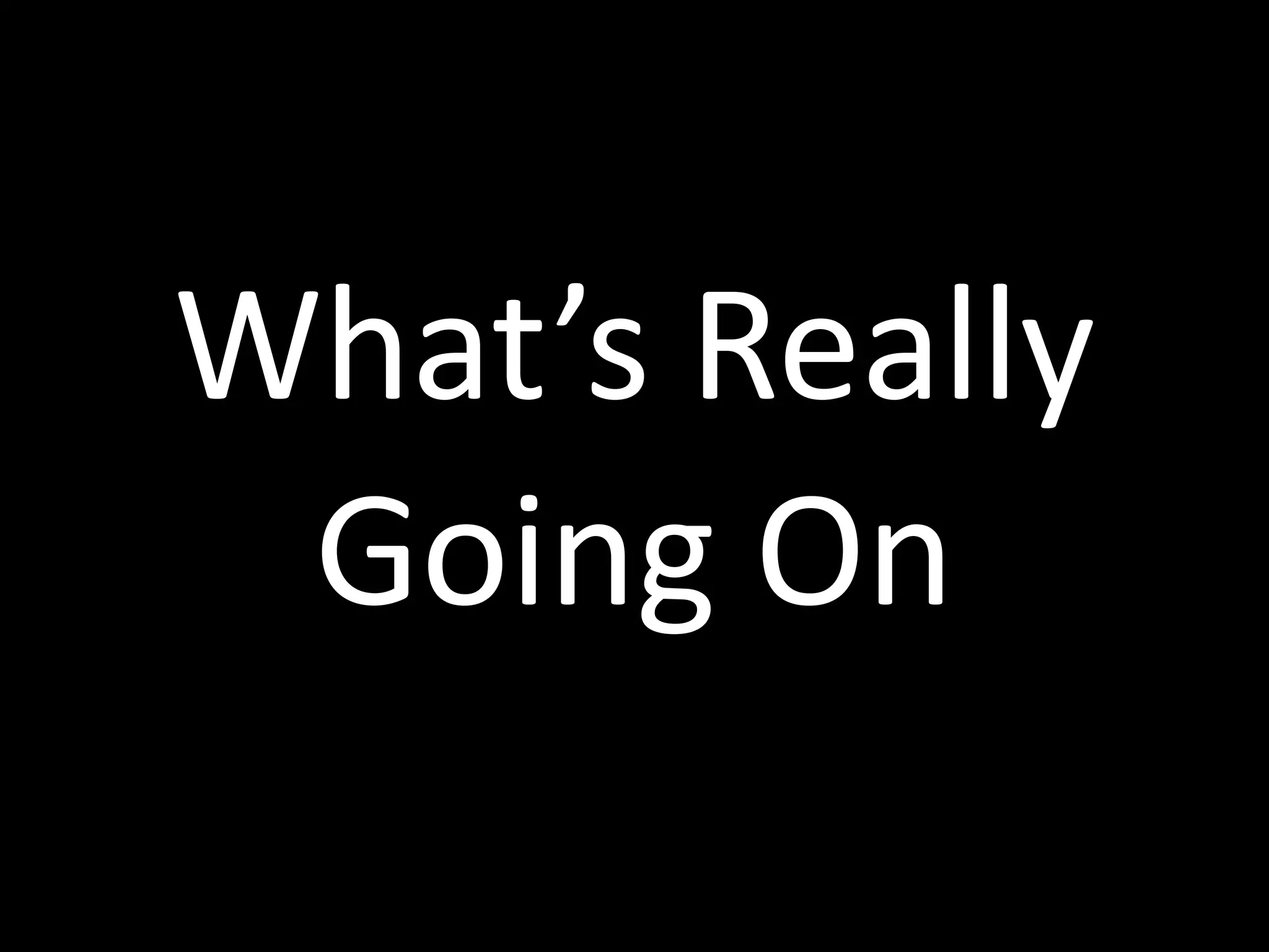 What’s	
  Really	
  
Going	
  On
 