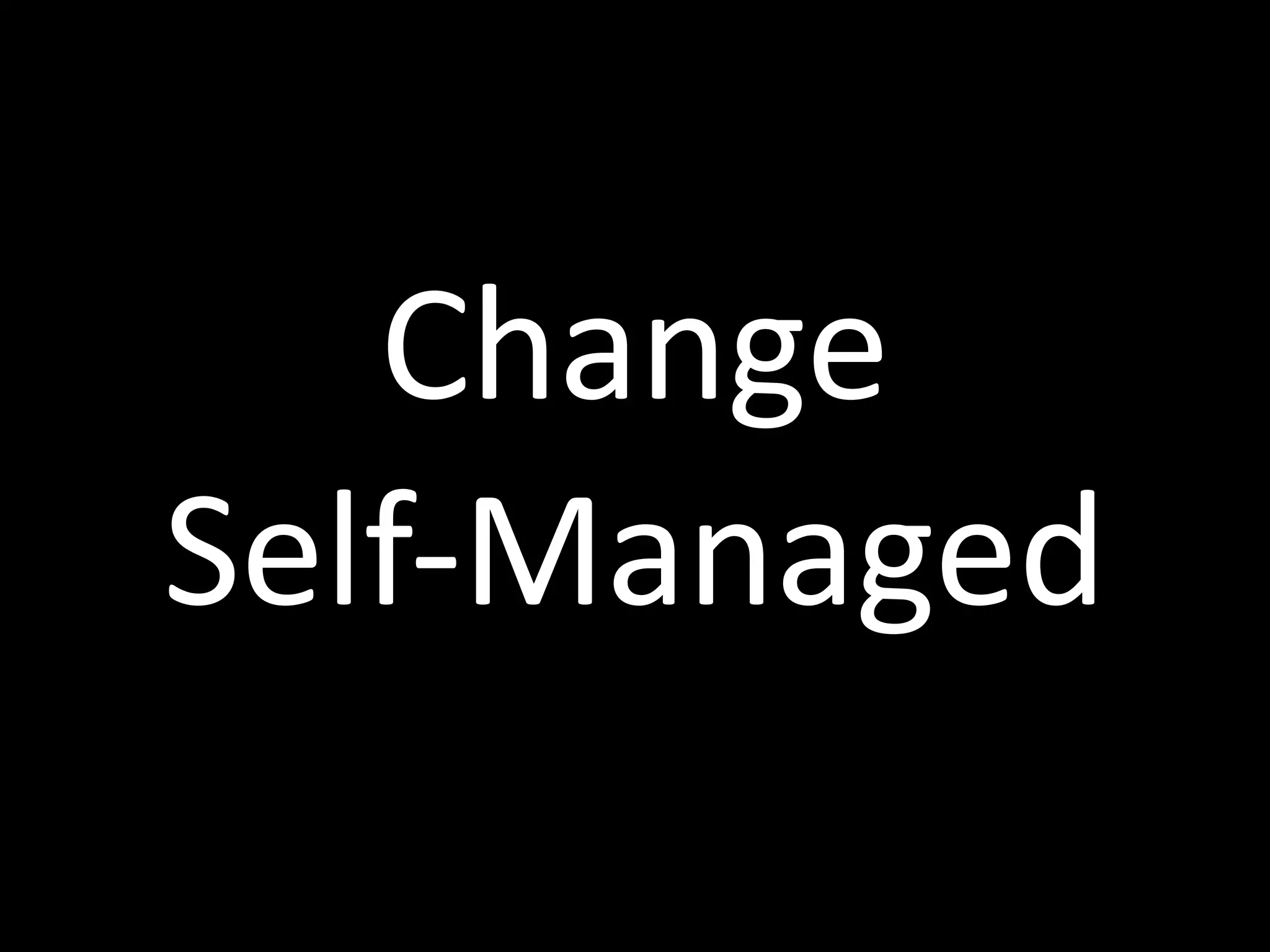 Change 
Self-­‐Managed
 