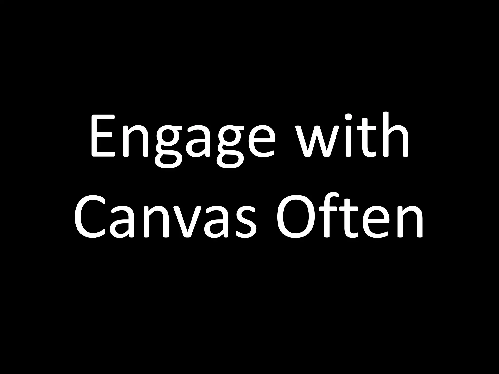 Engage	
  with	
  
Canvas	
  Often
 