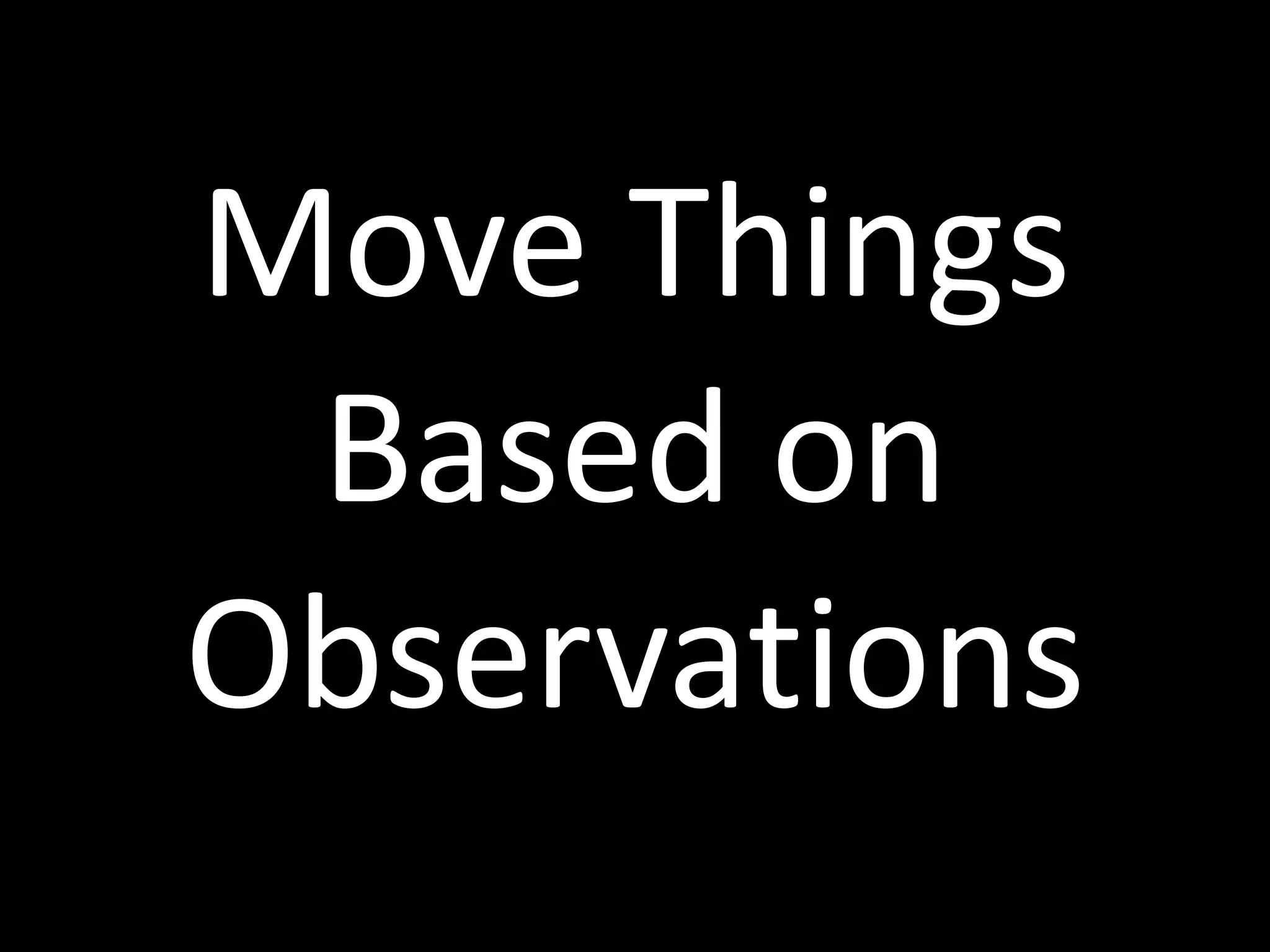 Move	
  Things	
  
Based	
  on	
  
Observations
 