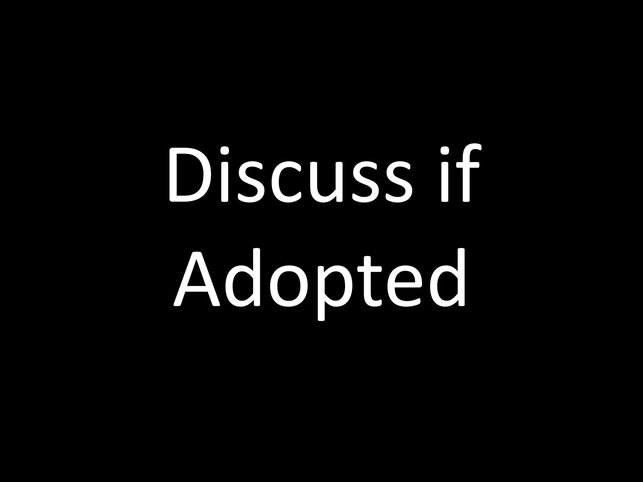 Discuss	
  if	
  
Adopted
 