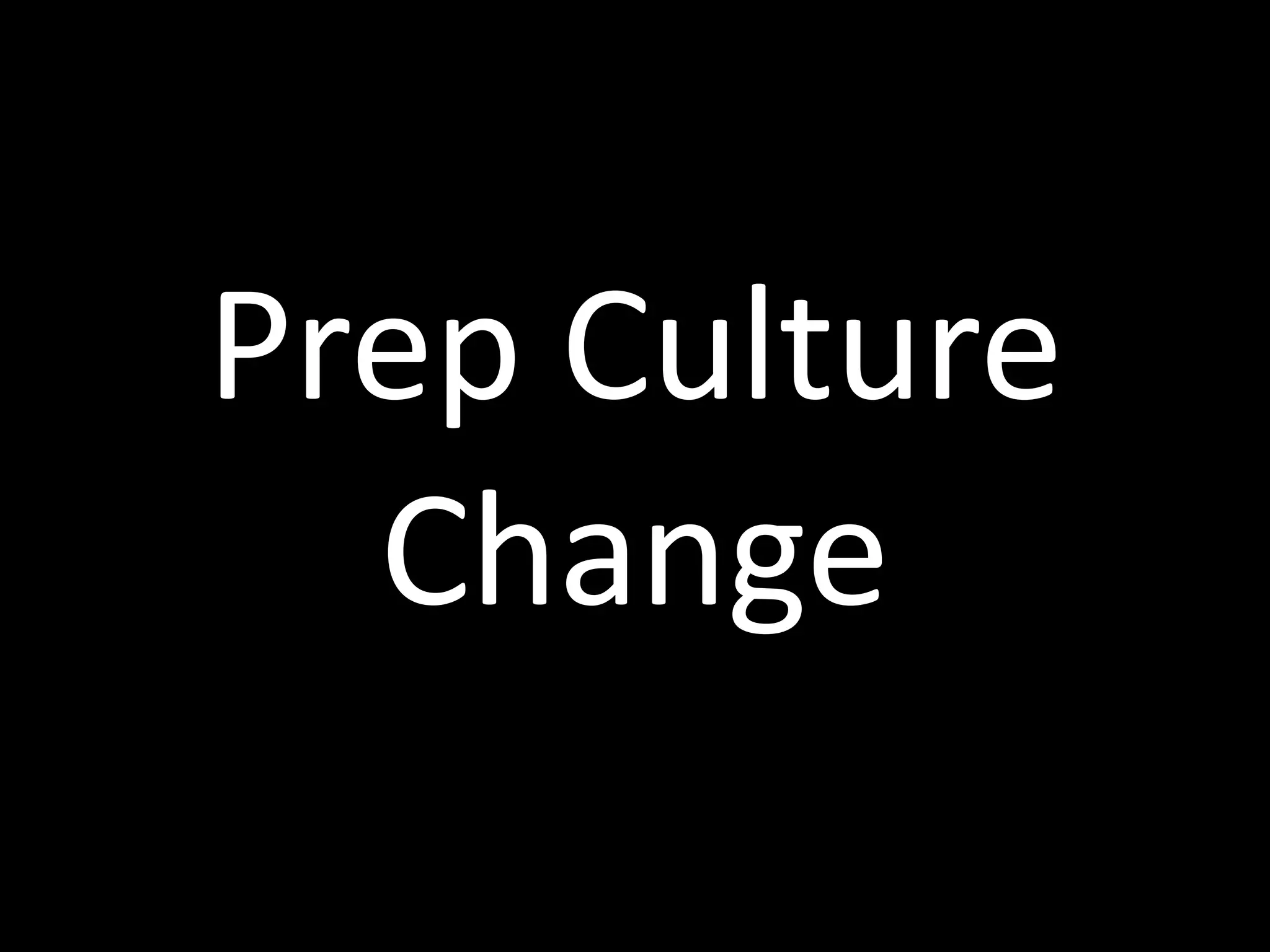 Prep	
  Culture	
  
Change
 