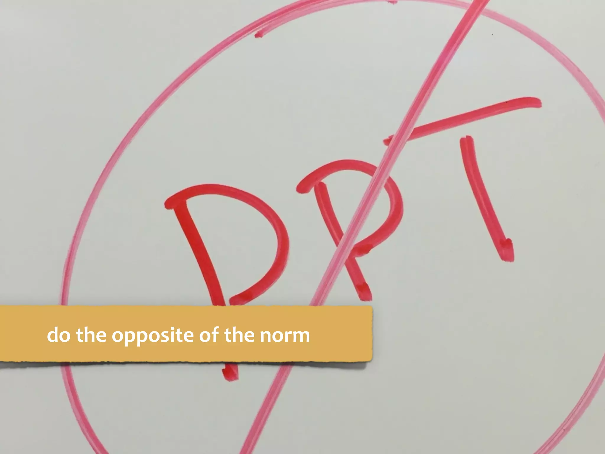 do	the	opposite	of	the	norm
 