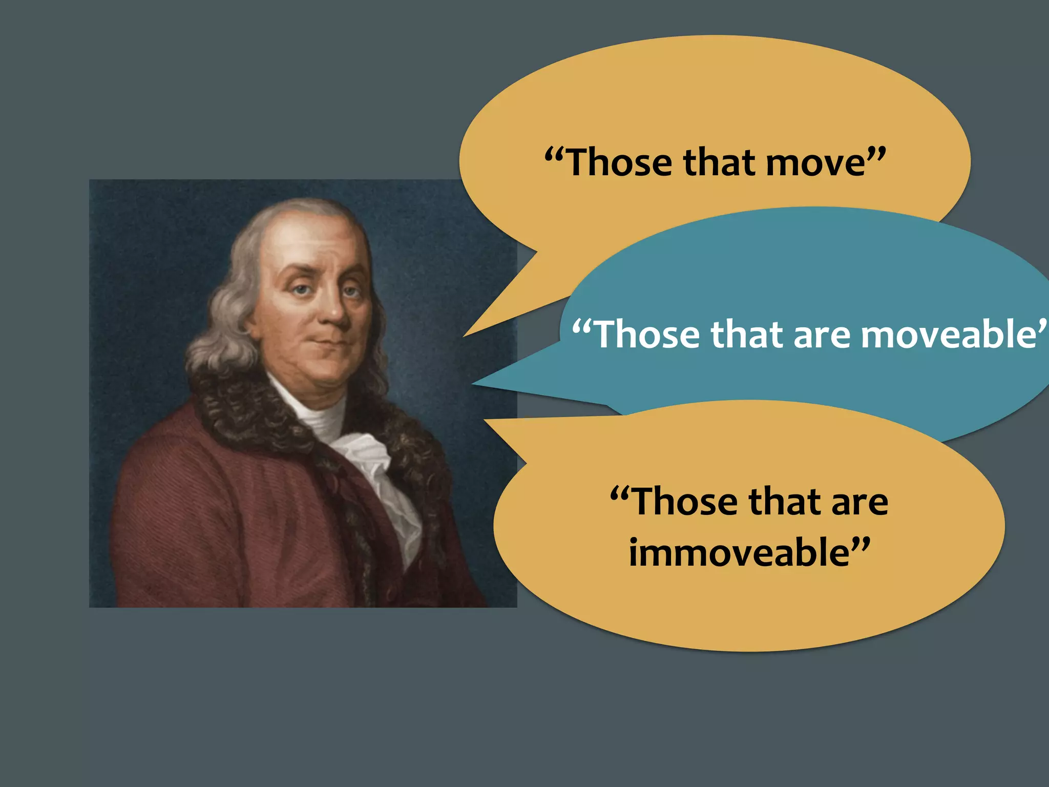 “Those	that	move”
“Those	that	are	moveable”
“Those	that	are	
immoveable”
 