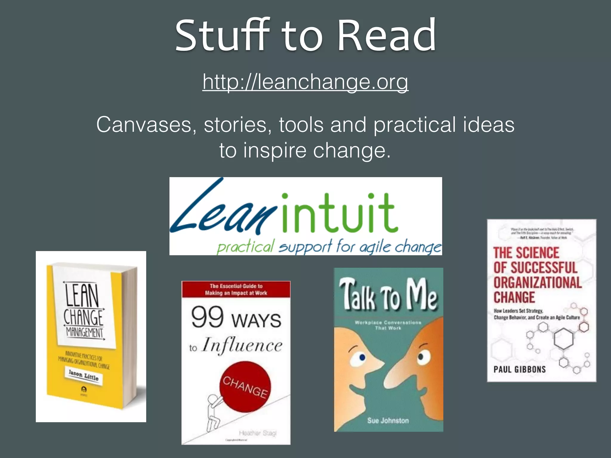 Stuﬀ	to	Read
http://leanchange.org
Canvases, stories, tools and practical ideas
to inspire change.
 