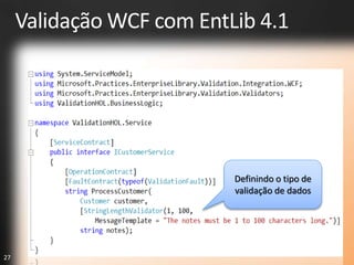 Validação WCF com EntLib 4.1




                           Definindo o tipo de
                           validação de dados




27
 
