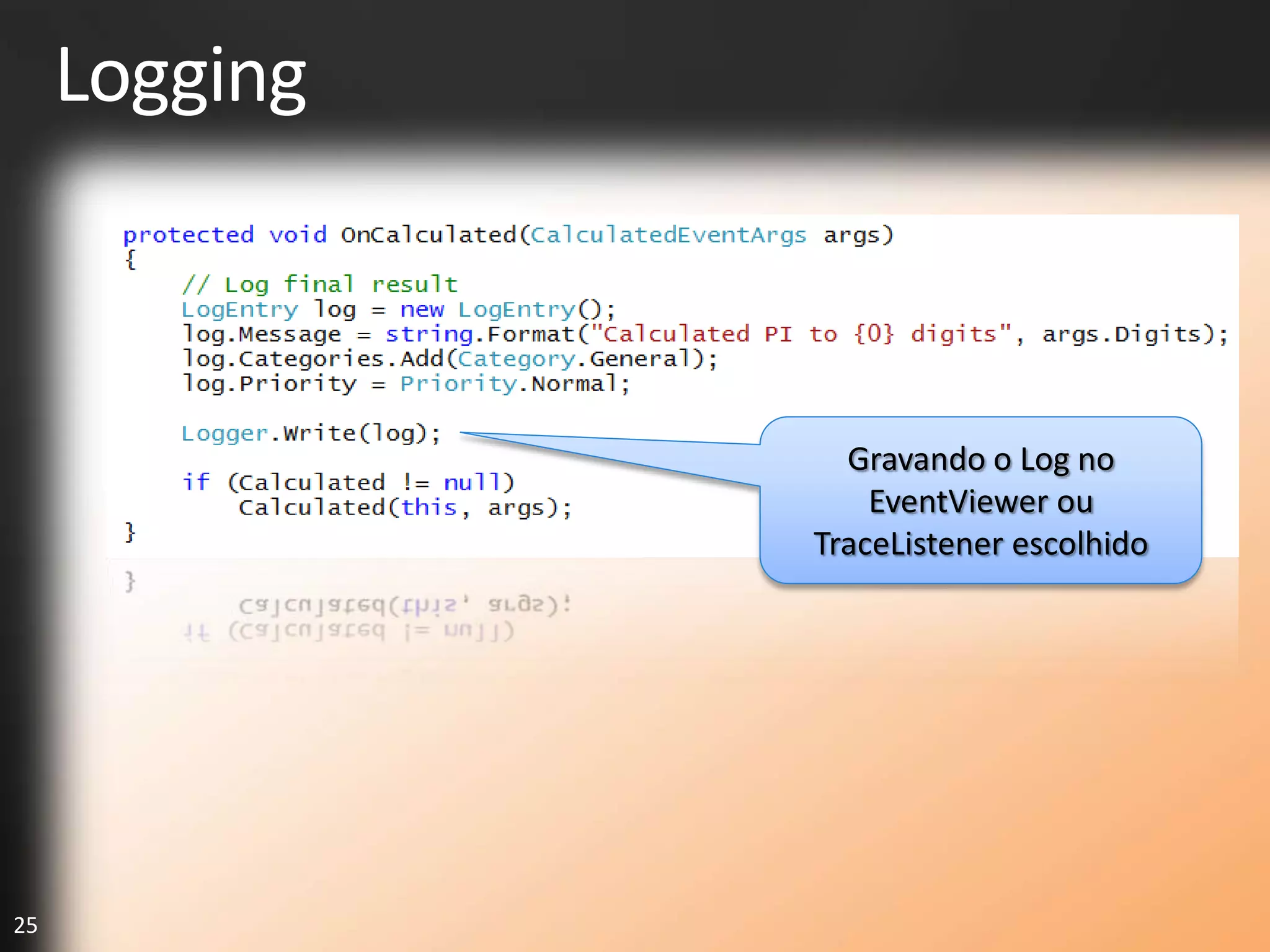 Logging



                 Gravando o Log no
                   EventViewer ou
               TraceListener escolhido




25
 
