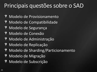Principais questões sobre o SAD
      Modelo de Provisionamento
      Modelo de Compatibilidade
      Modelo de Segurança
      Modelo de Conexão
      Modelo de Administração
      Modelo de Replicação
      Modelo de Sharding/Particionamento
      Modelo de Migração
      Modelo de Subscrição
21
 