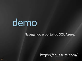 Navegando o portal do SQL Azure.




              https://sql.azure.com/
24
 