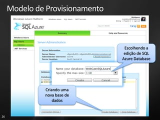 Modelo de Provisionamento



                                  Escolhendo a
                                  edição de SQL
                                 Azure Database




              Criando uma
              nova base de
                  dados


26
 