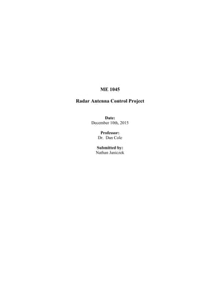 ME 1045
Radar Antenna Control Project
Date:
December 10th, 2015
Professor:
Dr. Dan Cole
Submitted by:
Nathan Janiczek
 