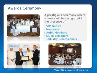 A prestigious ceremony where
winners will be recognized in
the presence of:
• VIP Guests
• Nominees
• AABA Members
• DDTE Exhibitors
• Industry Processionals
Awards Ceremony
 