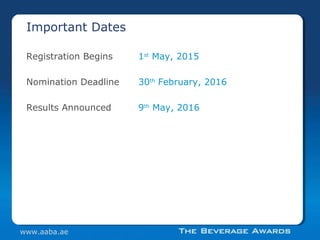 Registration Begins 1st
May, 2015
Nomination Deadline 30th
February, 2016
Results Announced 9th
May, 2016
Important Dates
www.aaba.ae
 