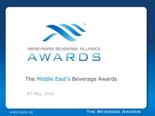 The Middle East’s Beverage Awards
9TH
May, 2016
www.aaba.ae
 