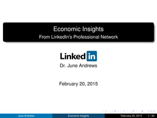 Economic Insights
From LinkedIn’s Professional Network
Dr. June Andrews
February 20, 2015
June Andrews Economic Insights February 20, 2015 1 / 30
 