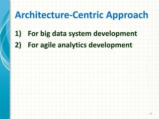 Architecture-Centric Approach
1) For big data system development
2) For agile analytics development
10
 