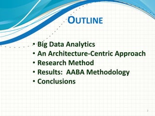 OUTLINE
• Big Data Analytics
• An Architecture-Centric Approach
• Research Method
• Results: AABA Methodology
• Conclusions
2
 