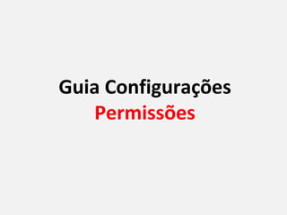 Guia Configurações
   Permissões
 